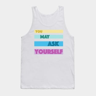 You May Ask Yourself Tank Top